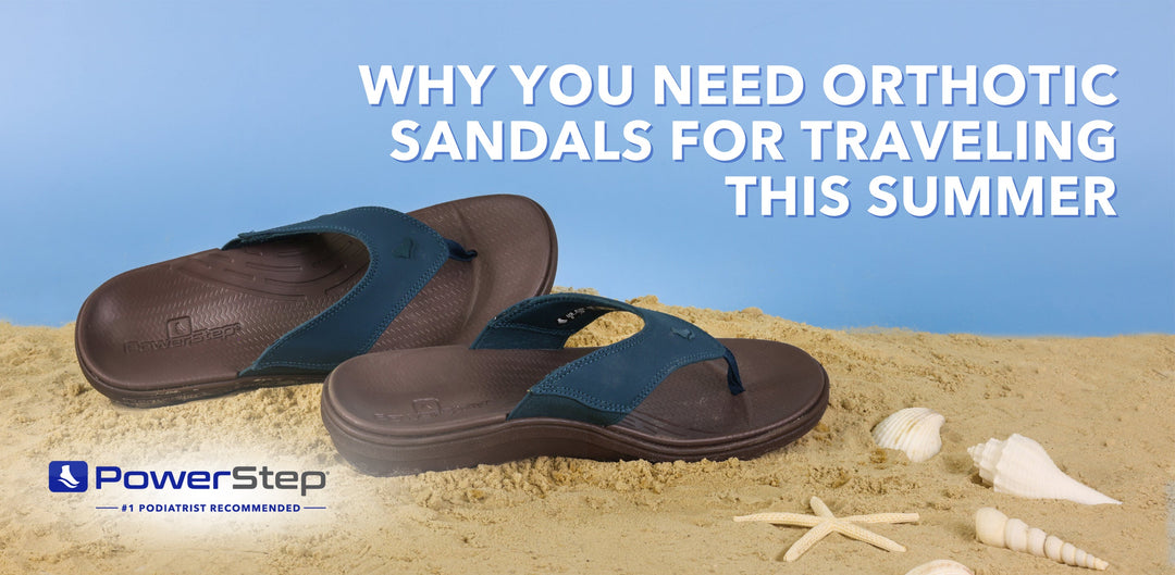 Why You Need Orthotic Sandals for Traveling this Summer by PowerStep
