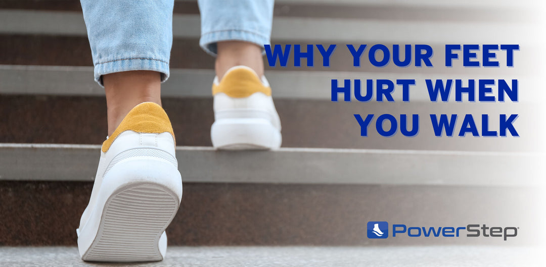 Why Your Feet Hurt When You Walk by PowerStep