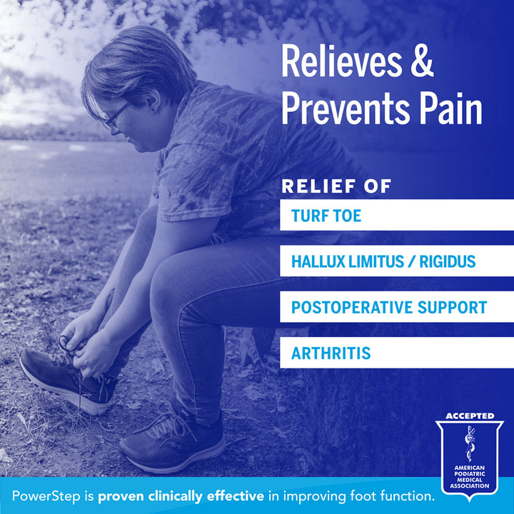 Relieves &amp; Prevents Pain: Relief of turf toe, hallux limitus &amp; hallux rigidus, post-operative discomfort, arthritis. PowerStep is proven clinically effective in improving foot function. Accepted by the American Podiatric Medical Association.