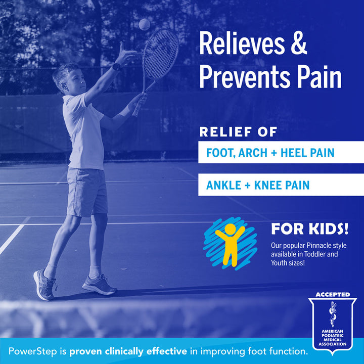 Relieves &amp; Prevents Pain: Relief of foot, arch &amp; heel pain, ankle &amp; knee pain. For kids! Our popular Pinnacle style available in toddler and youth sizes! PowerStep is proven clinically effective in improving foot function. Accepted by the American Podiatric Medical Association.