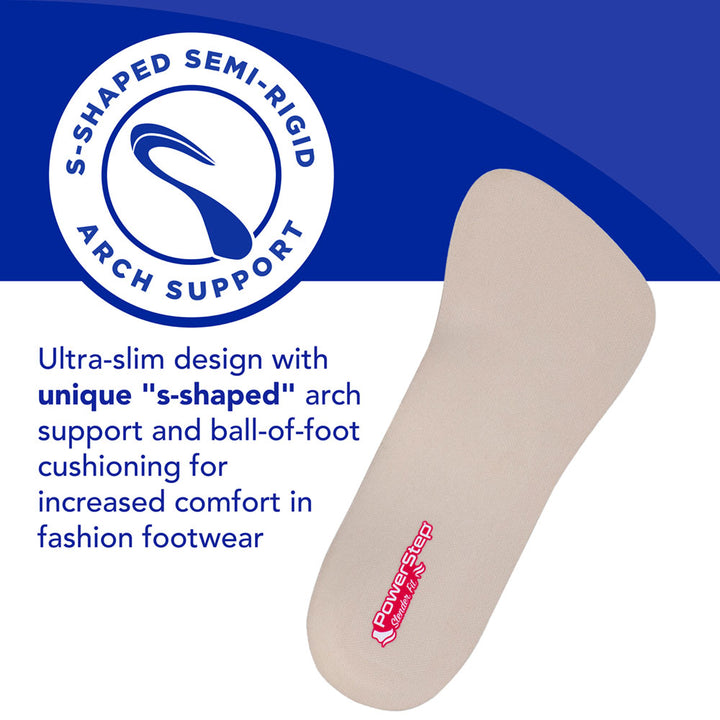 S-shaped semi-rigid arch support: Ultra-slim design with unique “s-shaped” arch support and ball-of-foot cushioning for increased comfort in fashion footwear. 
