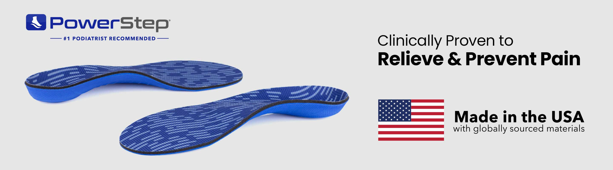 PowerStep: #1 Podiatrist Recommended. Clinically Proven to Relieve & Prevent Pain. Made in the USA with globally sourced materials.