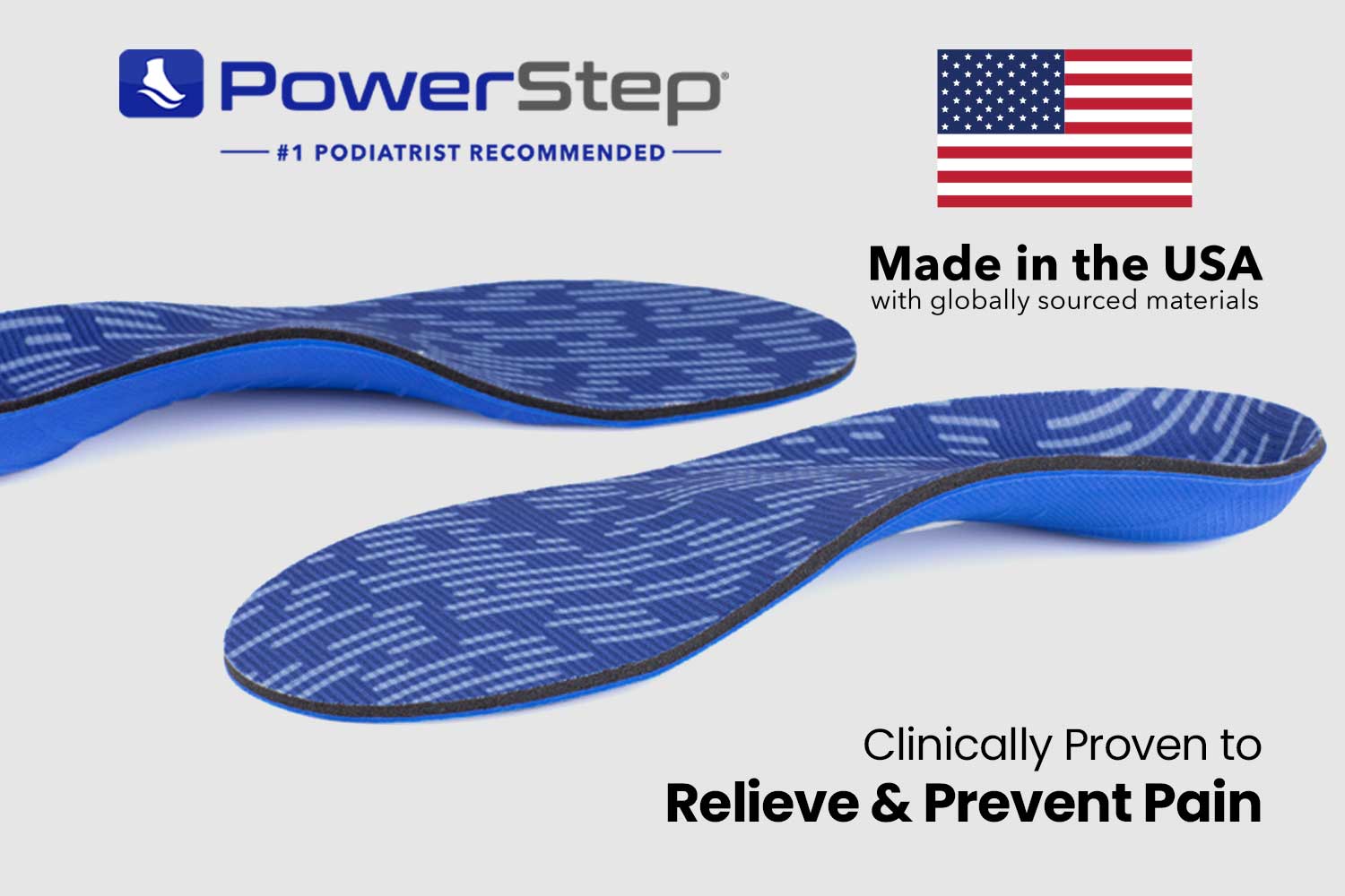 PowerStep: #1 Podiatrist Recommended. Clinically Proven to Relieve & Prevent Pain. Made in the USA with globally sourced materials.